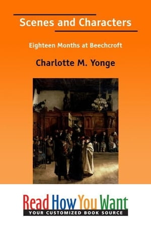 Scenes And Characters: Eighteen Months At BeechcroftŻҽҡ[ Yonge Charlotte M. ]