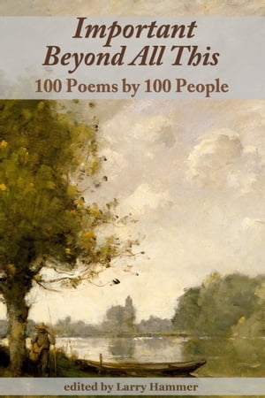 ŷKoboŻҽҥȥ㤨Important Beyond All This: 100 Poems by 100 PeopleŻҽҡ[ Larry Hammer ]פβǤʤ110ߤˤʤޤ
