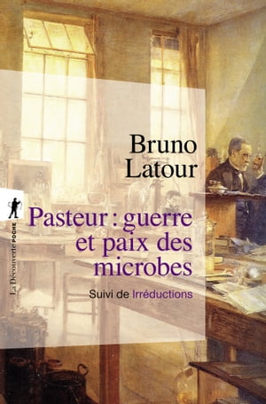 Pasteur : guerre et paix des microbes, suivi de Irr ductions【電子書籍】 Bruno Latour