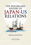 The Remarkable History of Japan-US Relations【電子書籍】[ KOSAKA Masataka ]