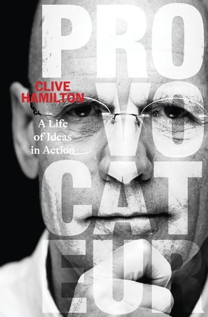 Provocateur A life of ideas in action【電子書籍】 Clive Hamilton