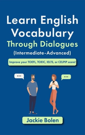 Learn English Vocabulary Through Dialogues (Intermediate-Advanced): Improve your TOEFL, TOEIC, IELTS, or CELPIP score 【電子書籍】 Jackie Bolen