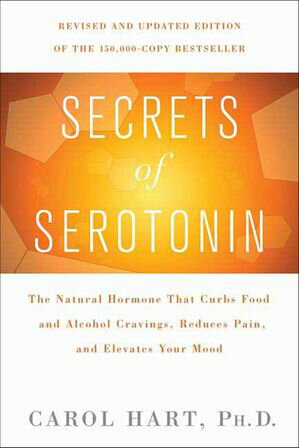 Secrets of Serotonin The Natural Hormone That Curbs Food and Alcohol Cravings, Reduces Pain, and Elevates Your Mood【電子書籍】[ Carol Hart ]