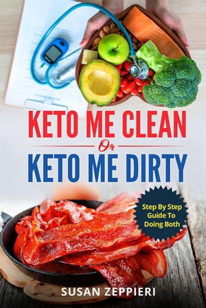 Keto me Clean or Keto me Dirty: A Step by Step Guide to Doing BothŻҽҡ[ Susan Zeppieri ]