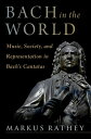 Bach in the World Music, Society, and Representation in Bach's Cantatas【電子書籍】[ M...