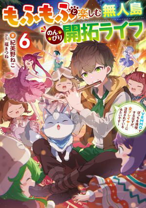 もふもふと楽しむ無人島のんびり開拓ライフ6　〜VRMMOでぼっちを満喫するはずが、全プレイヤーに注目されているみたいです〜【電子書籍】[ 紀美野ねこ ]