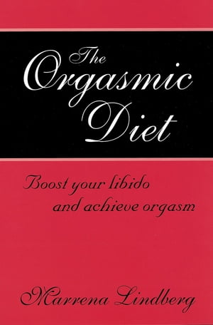 The Orgasmic Diet Boost your libido and achieve orgasm【電子書籍】[ Marrena Lindberg ]