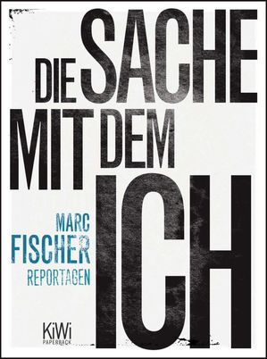 Die Sache mit dem Ich Reportagen【電子書籍】[ Marc Fischer ]