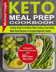 Keto Meal Prep Cookbook Ketogenic Meal Prep Recipes with 30-Days Meal Plan for Healthy, Ready-To-Go Meals (Batch Cooking, Clean Eating, Make Ahead Recipes & a Complete Beginner's Guide)【電子書籍】[ Michael Cagle ]