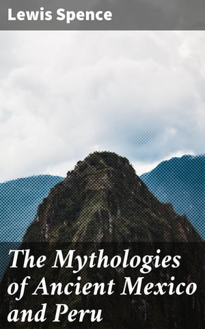 The Mythologies of Ancient Mexico and Peru