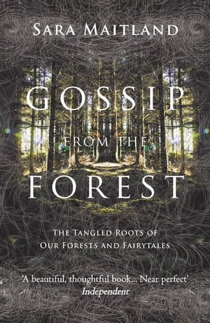 Gossip from the Forest The Tangled Roots of Our Forests and Fairytales【電子書籍】[ Sara Maitland ]