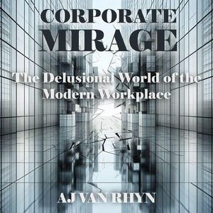 Corporate Mirage: The Delusional World of the Modern Workplace【電子書籍】[ AJ Van Rhyn ]