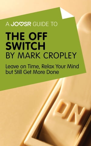 楽天楽天Kobo電子書籍ストアA Joosr Guide to... The Off Switch by Mark Cropley: Leave on Time, Relax Your Mind but Still Get More Done【電子書籍】[ Joosr ]