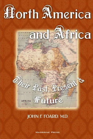 North America and Africa: Their Past, Present & Future【電子書籍】[ John F. Foard, M.D...