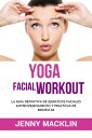 Yoga Facial Workout The Ultimate Guide To Anti-Aging Facial Exercises And Wellness Practices【電子書籍】 Jenny Macklin