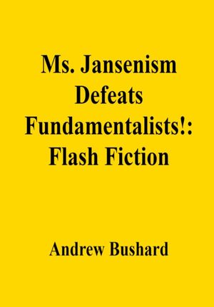 Ms. Jansenism Defeats Fundamentalists!: Flash Fiction