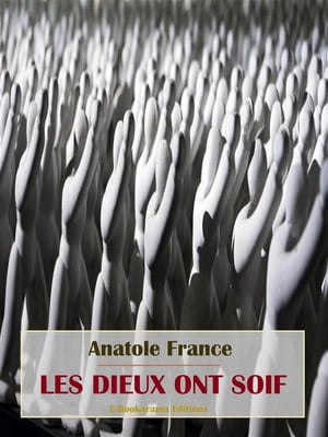 Les Dieux ont soif【電子書籍】[ Anatole Fr