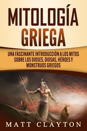 Mitolog?a griega: Una fascinante introducci?n a los mitos sobre los dioses, diosas, h?roes y monstruos griegos