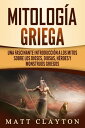 Mitolog?a griega: Una fascinante introducci?n a los mitos sobre los dioses, diosas, h?roes y monstruos griegos