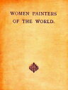 Women Painters of the World From the Time of Caterina Vigri, 1413-1463, to Rosa ...
