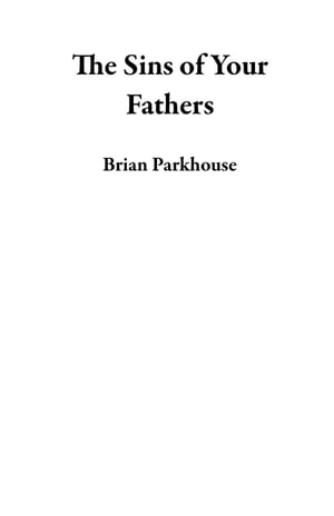 The Sins of Your Fathers【電子書籍】[ Brian Parkhouse ]