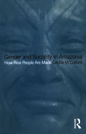 Gender and Sociality in Amazonia How Real People Are Made