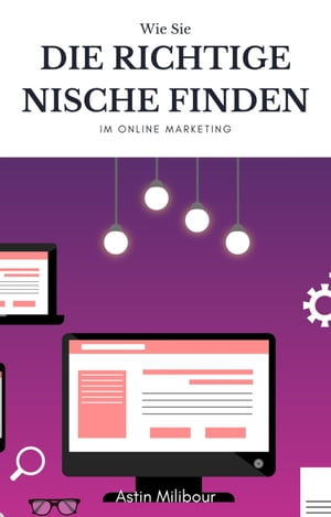 Die richtige Nische finden im Online Marketing Online Marketing, Affiliate Marketing, Nische finden【電子書籍】[ Astin Milibour ]
