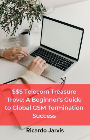 $$$ Telecom Treasure Trove: A Beginner's Guide to Global GSM Termination Success