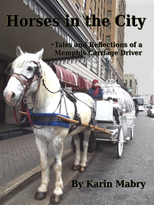 Horses in the City -Tales and Reflections of a Memphis Carriage DriverŻҽҡ[ Karin Mabry ]