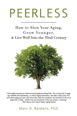 Peerless How to Slow Your Aging, Grow Younger, & Live Well Into the 22nd Century【電子書籍】[ Marc D. Baldwin PhD ]