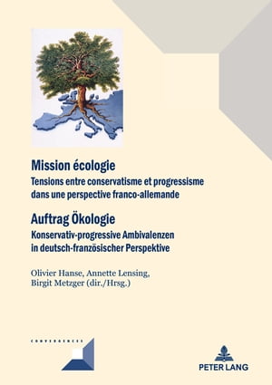 Mission ?cologie/Auftrag Oekologie Tensions entre conservatisme et progressisme dans une perspective franco-allemande/Konservativ-progressive Ambivalenzen in deutsch-franzoesischer Perspektive