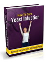 How To Cure Yeast Infection【電子書籍】 Anonymous