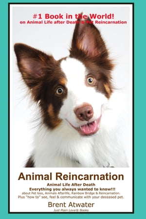 Animal Reincarnation & Animal Life after Death: Answers for your Heart’s Questions!【電子書籍】[ Brent Atwater ]