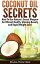 Coconut Oil Secrets : How To Use Nature's Secret Weapon For Vibrant Health, Glowing Beauty and Rapid Weight Loss!