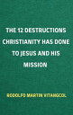 The 12 Destructions Christianity Has Done to Jesus and His Mission