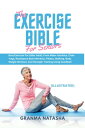 The Exercise Bible For Senoirs Best Exercise For Older Adult, From Water Aerobics, Chair Yoga, Resistance Band Workout, Pilates, Walking, Body Weight Workout, And Strength Training Using Dumbbell【電子書籍】 Granma Natasha