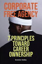 Corporate Free Agency 7 Principles Toward Career Ownership【電子書籍】[ Brandon Shelby...