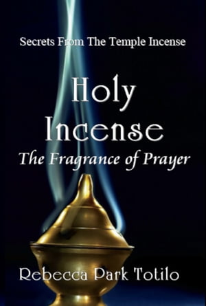 楽天楽天Kobo電子書籍ストアHoly Incense: The Fragrance of Prayer【電子書籍】[ Rebecca Park Totilo ]