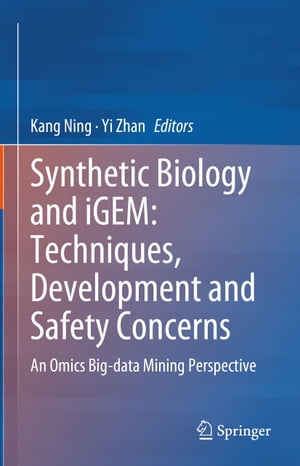 Synthetic Biology and iGEM: Techniques, Development and Safety Concerns An Omics Big-data Mining Perspective【電子書籍】