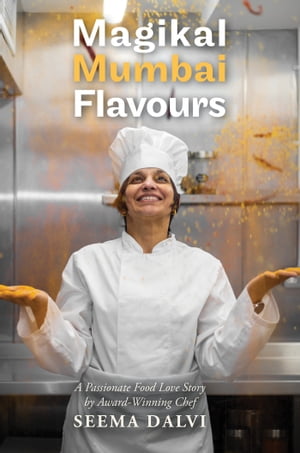 Magikal Mumbai Flavours A Passionate Food Love Story【電子書籍】[ Chef Seema Dalvi ]