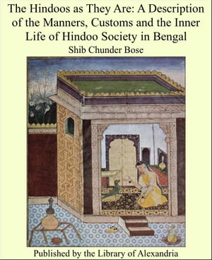 The Hindoos as They Are: A Description of the Manners, Customs and the Inner Life of Hindoo Society in Bengal