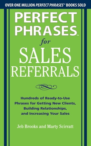 Perfect Phrases for Sales Referrals: Hundreds of Ready-to-Use Phrases for Getting New Clients, Building Relationships, and Increasing Your Sales