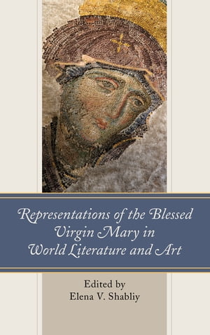 Representations of the Blessed Virgin Mary in World Literature and Art【電子書籍】 Jim Casey