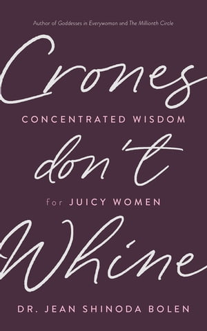 Crones Don't Whine Concentrated Wisdom for Juicy Women (Inspiration for Mature Women, Aging Gracefully, Divine Feminine, Gift for Women)【電子書籍】[ Jean Shinoda Bolen, M.D. ]