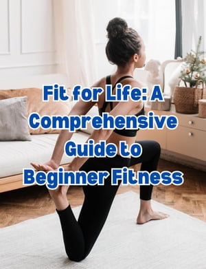 Fit for Life: A Comprehensive Guide to Beginner 