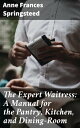 The Expert Waitress: A Manual for the Pantry, Kitchen, and Dining-Room【電子書籍】 Anne Frances Springsteed