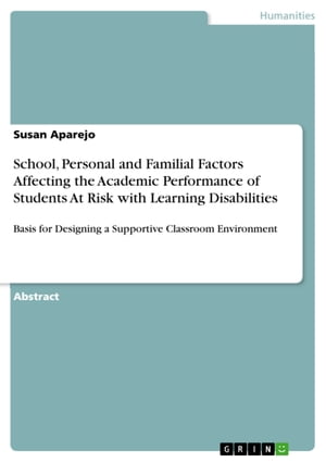 School, Personal and Familial Factors Affecting the Academic Performance of Students At Risk with Learning Disabilities Basis for Designing a Supportive Classroom Environment