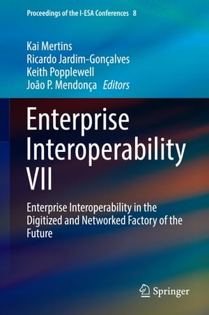 Enterprise Interoperability VII Enterprise Interoperability in the Digitized and Networked Factory of the Future