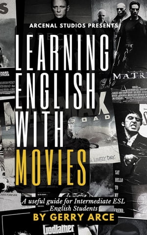 Learning English with Movies A Useful Guide for Intermediate ESL English Students【電子書籍】 Gerry Arce