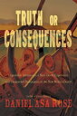 Truth or Consequences Improbable Adventures, a Near-Death Experience, and Unexpected Redemption in the New Mexico Desert【電子書籍】[ Daniel Asa Rose ]